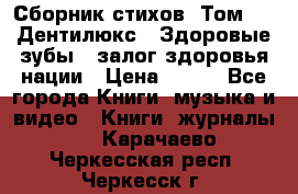 Сборник стихов. Том 1  «Дентилюкс». Здоровые зубы — залог здоровья нации › Цена ­ 434 - Все города Книги, музыка и видео » Книги, журналы   . Карачаево-Черкесская респ.,Черкесск г.